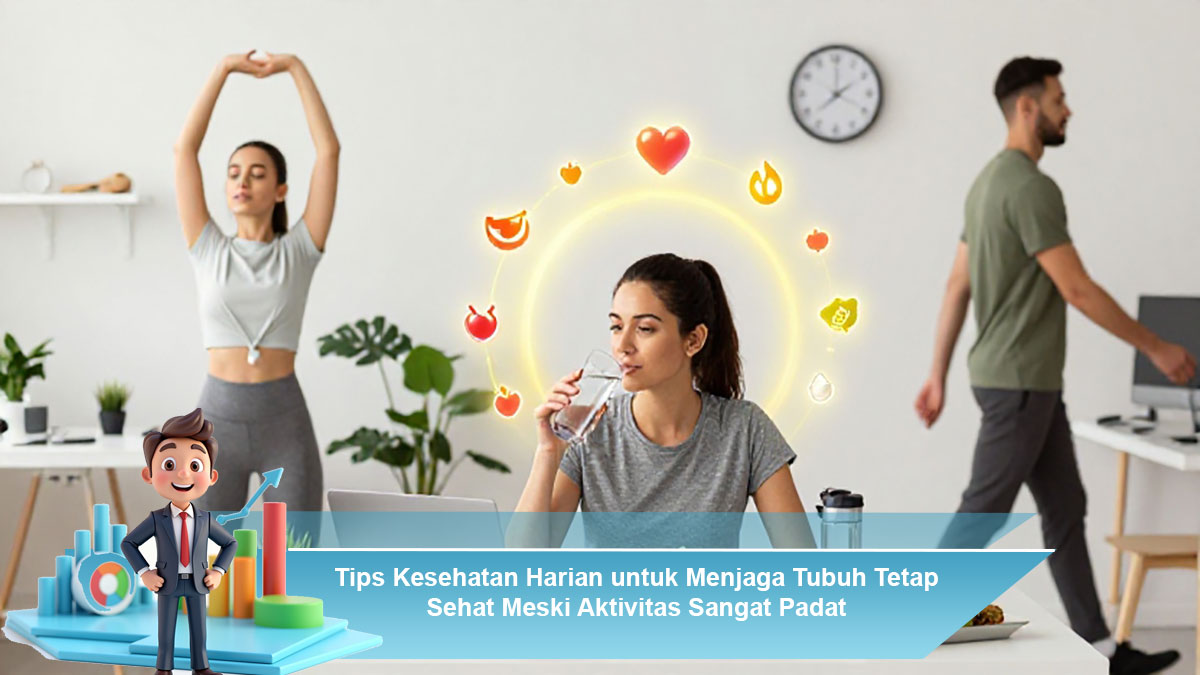 Cara Menjaga Kesehatan Tubuh di Tengah Aktivitas Padat Sehari-hari
